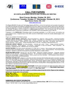CALL FOR PAPERS 2015 BIPOLAR/BiCMOS CIRCUITS AND TECHNOLOGY MEETING Short Course: Monday, October 26, 2015 Conference: Tuesday, October 27- Wednesday, October 28, 2015 Hyatt Boston Harbor, MA, USA