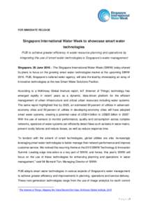 FOR IMMEDIATE RELEASE  Singapore International Water Week to showcase smart water technologies PUB to achieve greater efficiency in water resource planning and operations by integrating the use of smart water technologie