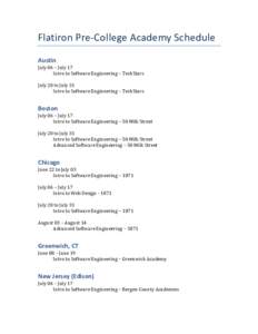 Flatiron	
  Pre-­‐College	
  Academy	
  Schedule	
   Austin	
   July	
  06	
  –	
  July	
  17	
   	
   Intro	
  to	
  Software	
  Engineering	
  –	
  TechStars	
  