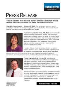 PRESS RELEASE TWO ENGINEERS JOIN TIGHE & BOND’S GROWING SHELTON OFFICE BRINGING ADDITIONAL WASTEWATER AND TRAFFIC EXPERTISE TO CONNECTICUT Westfield, Massachusetts – October 15, 2013 – Two professional engineers re