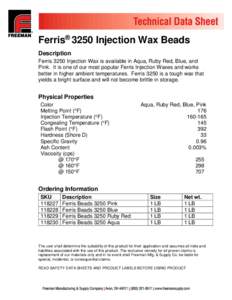 Ferris® 3250 Injection Wax Beads Description Ferris 3250 Injection Wax is available in Aqua, Ruby Red, Blue, and Pink. It is one of our most popular Ferris Injection Waxes and works better in higher ambient temperatures