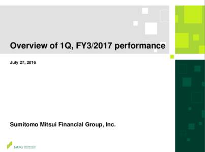 Overview of 1Q, FY3/2017 performance July 27, 2016 Sumitomo Mitsui Financial Group, Inc.  Overview of 1Q, FY3/2017 performance