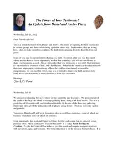 The Power of Your Testimony! An Update from Daniel and Amber Pierce Wednesday, July 11, 2012 Dear Friends of Israel: This is a wonderful report from Daniel and Amber. The doors are opening for them to minister to various