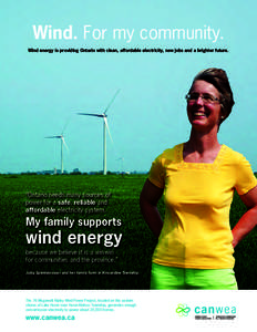 Wind. For my community. Wind energy is providing Ontario with clean, affordable electricity, new jobs and a brighter future. “Ontario needs many sources of power for a safe, reliable and affordable electricity system.