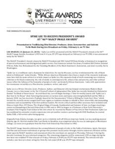 FOR	
  IMMEDIATE	
  RELEASE	
   	
   SPIKE	
  LEE	
  TO	
  RECEIVE	
  PRESIDENT’S	
  AWARD	
  	
   AT	
  “46TH	
  NAACP	
  IMAGE	
  AWARDS”	
  
