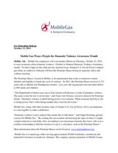 For Immediate Release October 23, 2014 Mobile Gas Wears Purple for Domestic Violence Awareness Month Mobile, Ala. - Mobile Gas employees will wear purple ribbons on Thursday, October 23, 2014 to raise awareness about dom