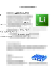 The Lithium Market  What is lithium? Lithium (chemical symbol: Li) is the lightest of all metals. It does not occur as a pure element in nature but is contained within mineral