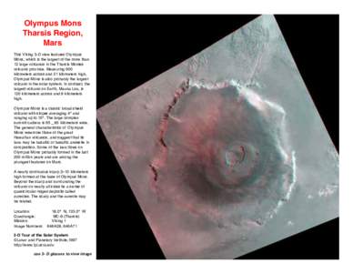 Olympus Mons Tharsis Region, Mars This Viking 3-D view features Olympus Mons, which is the largest of the more than 12 large volcanos in the Tharsis Montes