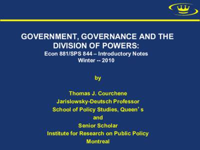 GOVERNMENT, GOVERNANCE AND THE DIVISION OF POWERS: Econ 881/SPS 844 – Introductory Notes Winter[removed]by Thomas J. Courchene