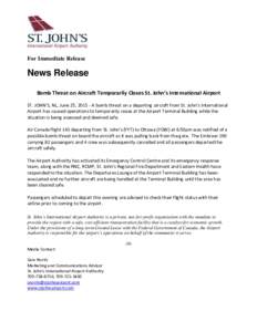 For Immediate Release  News Release Bomb Threat on Aircraft Temporarily Closes St. John’s International Airport ST. JOHN’S, NL, June 25, A bomb threat on a departing aircraft from St. John’s International Ai