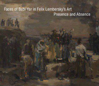 Faces of Babi Yar in Felix Lembersky’s Art 								 Presence and Absence