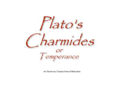 An Electronic Classics Series Publication  Plato’s “Charmides, or Temperance,”translated by Benjamin Jowett is a publication of The Electronic Classics Series. This Portable Document file is furnished free and wit