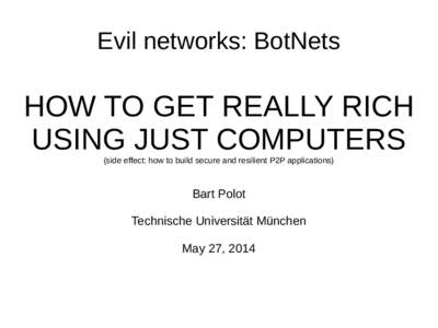 Evil networks: BotNets  HOW TO GET REALLY RICH USING JUST COMPUTERS (side effect: how to build secure and resilient P2P applications)