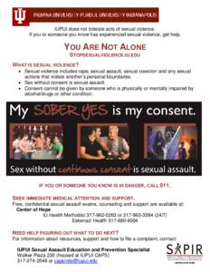 IUPUI does not tolerate acts of sexual violence. If you or someone you know has experienced sexual violence, get help. YOU ARE NOT ALONE STOPSEXUALVIOLENCE.IU.EDU WHAT IS SEXUAL VIOLENCE?