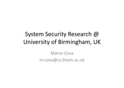 System	
  Security	
  Research	
  @	
   University	
  of	
  Birmingham,	
  UK	
   Marco	
  Cova	
   	
    Security	
  group	
  
