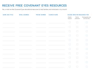 Receive free Covenant Eyes resources Yes, e-mail me free Covenant Eyes educational resources to help families and individuals in my church! Name and Title		  Email Address