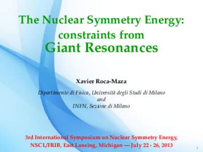 The Nuclear Symmetry Energy: constraints from Giant Resonances Xavier Roca-Maza Dipartimento di Fisica, Università degli Studi di Milano
