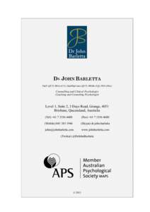 DR. JOHN BARLETTA DipT (QUT), BEd (ACU), GradDipCouns (QUT), MEdSt (UQ), PhD (Ohio) Counselling and Clinical Psychologist Coaching and Consulting Psychologist