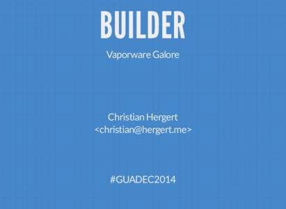 BUILDER Vaporware	Galore Christian	Hergert <christian@hergert.me>