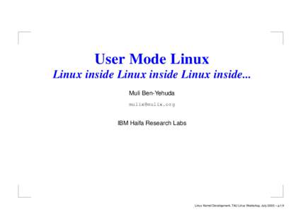 User Mode Linux Linux inside Linux inside Linux inside... Muli Ben-Yehuda   IBM Haifa Research Labs