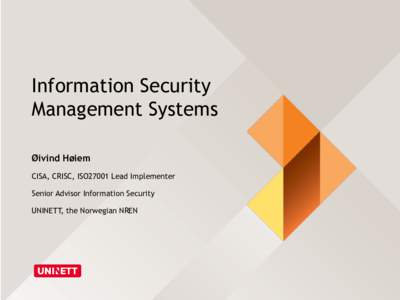 Information Security Management Systems Øivind Høiem CISA, CRISC, ISO27001 Lead Implementer Senior Advisor Information Security UNINETT, the Norwegian NREN