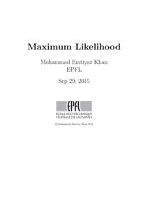 Maximum Likelihood Mohammad Emtiyaz Khan EPFL Sep 29, 2015  ©Mohammad Emtiyaz Khan 2015