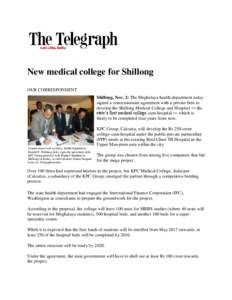 New medical college for Shillong OUR CORRESPONDENT Shillong, Nov. 2: The Meghalaya health department today signed a concessionaire agreement with a private firm to develop the Shillong Medical College and Hospital — th
