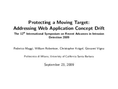 Protecting a Moving Target: Addressing Web Application Concept Drift The 12th International Symposium on Recent Advances in Intrusion DetectionFederico Maggi, William Robertson, Christopher Krügel, Giovanni Vigna