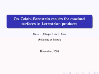 On Calabi-Bernstein results for maximal surfaces in Lorentzian products Alma L. Albujer, Luis J. Al´ıas University of Murcia  November, 2005