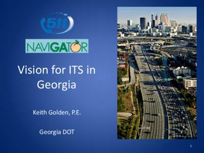 Vision for ITS in Georgia Keith Golden, P.E. Georgia DOT 1