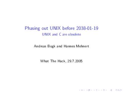 Phasing out UNIX beforeUNIX and C are obsolete Andreas Bogk and Hannes Mehnert What The Hack, 