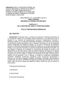 Importante: Este es un documento de trabajo, que reúne las adecuaciones y reformas que ha tenido el Capítulo 17 del Código Reglamentario para el Municipio de Puebla, aprobadas en los últimos años en Sesiones de Cabi