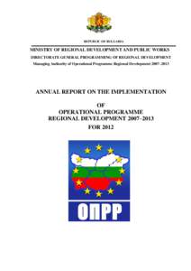 REPUBLIC OF BULGARIA  MINISTRY OF REGIONAL DEVELOPMENT AND PUBLIC WORKS DIRECTORATE GENERAL PROGRAMMING OF REGIONAL DEVELOPMENT Managing Authority of Operational Programme Regional Development 2007–2013
