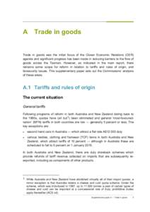 A  Trade in goods Trade in goods was the initial focus of the Closer Economic Relations (CER) agenda and significant progress has been made in reducing barriers to the flow of