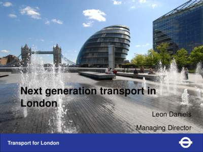 Next generation transport in London Leon Daniels Managing Director Transport for London