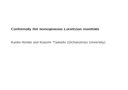 Conformally flat homogeneous Lorentzian manifolds  Kyoko Honda and Kazumi Tsukada (Ochanomizu University) Our Problem Classify conformally ﬂat homogeneous semi-Riemannian manifolds