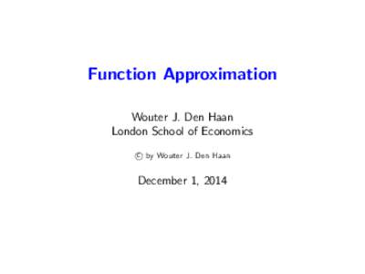 Function Approximation Wouter J. Den Haan London School of Economics c by Wouter J. Den Haan  December 1, 2014