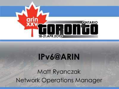IPv6@ARIN Matt Ryanczak Network Operations Manager Timeline