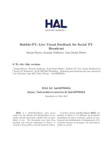 Bubble-TV: Live Visual Feedback for Social TV Broadcast Samuel Huron, Romain Vuillemot, Jean-Daniel Fekete To cite this version: Samuel Huron, Romain Vuillemot, Jean-Daniel Fekete. Bubble-TV: Live Visual Feedback for