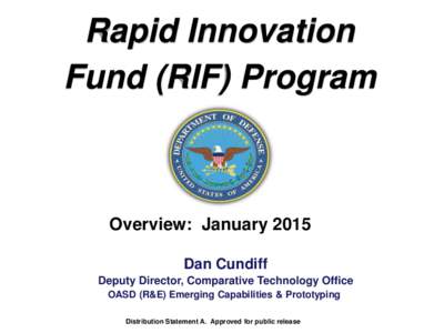 Rapid Innovation Fund (RIF) Program Overview: January 2015 Dan Cundiff Deputy Director, Comparative Technology Office