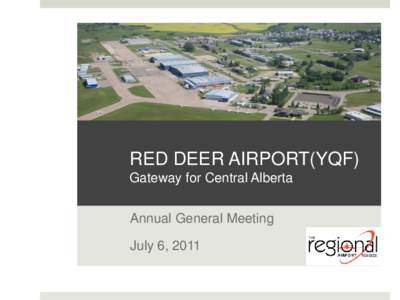 RED DEER AIRPORT(YQF) Gateway for Central Alberta Annual General Meeting July 6, 2011  Current Situation