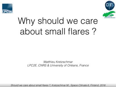 Why should we care about small flares ? Matthieu Kretzschmar LPC2E, CNRS & University of Orléans, France