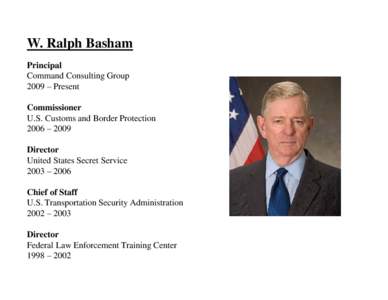 W. Ralph Basham Principal Command Consulting Group 2009 – Present Commissioner U.S. Customs and Border Protection