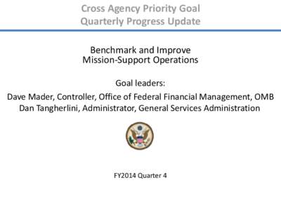 Cross Agency Priority Goal Quarterly Progress Update Benchmark and Improve Mission-Support Operations Goal leaders: Dave Mader, Controller, Office of Federal Financial Management, OMB