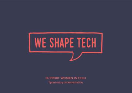 SUPPORT WOMEN IN TECH Sponsoring documentation THE CHALLENGE Today, 46% of Swiss employees are women. But in the tech