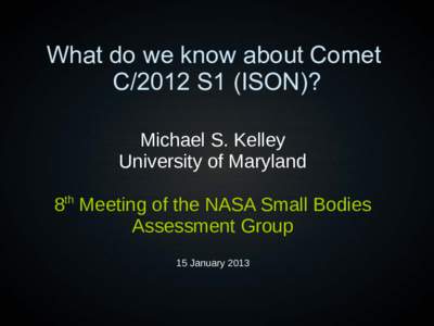 What do we know about Comet C/2012 S1 (ISON)? Michael S. Kelley University of Maryland th
