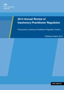 2014 Annual Review of Insolvency Practitioner Regulation Produced by: Insolvency Practitioner Regulation Section Published: March 2015
