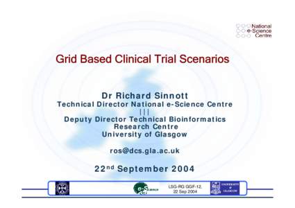 Grid Based Clinical Trial Scenarios Dr Richard Sinnott Technical Director National e-Science Centre ||| Deputy Director Technical Bioinformatics