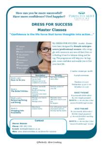 How can you be more successful? Have more confidence? Feel happier? DRESS FOR SUCCESS Master Classes “Confidence is the life force that turns thoughts into action…”