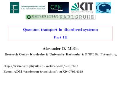 Quantum transport in disordered systems: Part III Alexander D. Mirlin Research Center Karslruhe & University Karlsruhe & PNPI St. Petersburg  http://www-tkm.physik.uni-karlsruhe.de/∼mirlin/